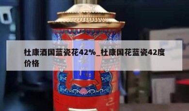 杜康酒国蓝瓷花42%_杜康国花蓝瓷42度价格